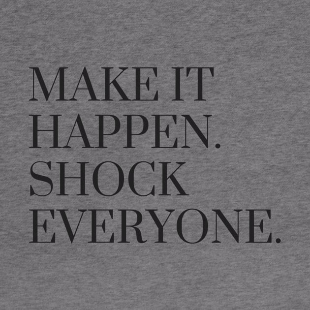 Make It Happen Shock Everyone by karolynmarie